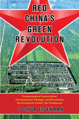 Red China's Green Revolution Technological Innovation, Institutional Change, and Economic Development under the Commune  9780231186674 Front Cover