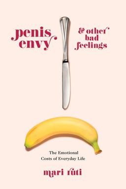 Penis Envy and Other Bad Feelings The Emotional Costs of Everyday Life  9780231186698 Front Cover