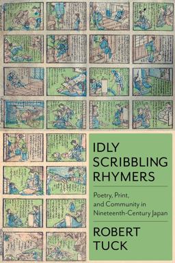 Idly Scribbling Rhymers Poetry, Print, and Community in Nineteenth-Century Japan  9780231187343 Front Cover