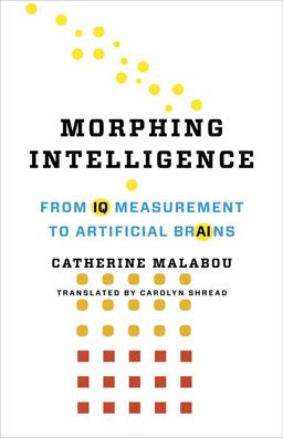 Morphing Intelligence From IQ Measurement to Artificial Brains  9780231187374 Front Cover