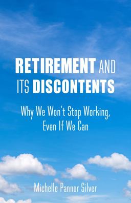 Retirement and Its Discontents Why We Won't Stop Working, Even If We Can  9780231188562 Front Cover