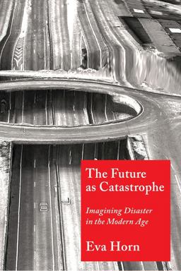 Future As Catastrophe Imagining Disaster in the Modern Age  9780231188630 Front Cover