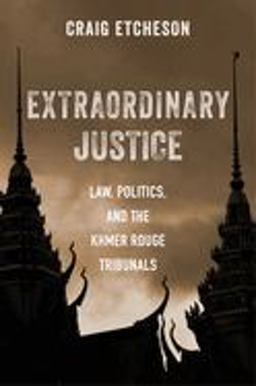 Extraordinary Justice Law, Politics, and the Khmer Rouge Tribunals  9780231194242 Front Cover