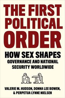 The First Political Order: How Sex Shapes Governance and National Security Worldwide  9780231194662 Front Cover