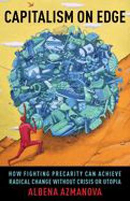 Capitalism on Edge: How Fighting Precarity Can Achieve Radical Change Without Crisis or Utopia  9780231195379 Front Cover