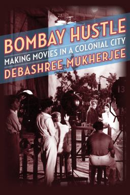 Bombay Hustle Making Movies in a Colonial City  9780231196154 Front Cover