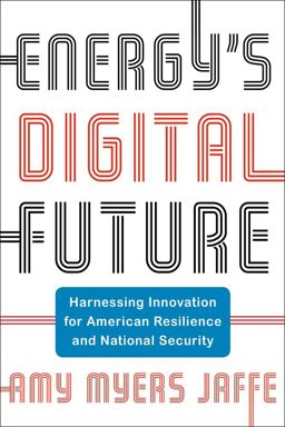Energy's Digital Future Harnessing Innovation for American Resilience and National Security  9780231196826 Front Cover