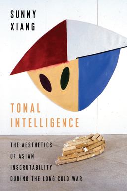 Tonal Intelligence The Aesthetics of Asian Inscrutability During the Long Cold War  9780231196970 Front Cover