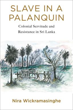 Slave in a Palanquin: Colonial Servitude and Resistance in Sri Lanka  9780231197632 Front Cover