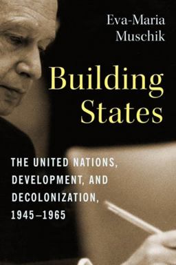 Building States The United Nations, Development, and Decolonization, 1945-1965  9780231200257 Front Cover