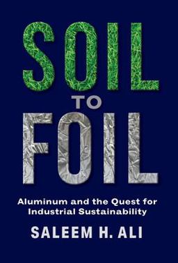 Soil to Foil Aluminum and the Quest for Industrial Sustainability  9780231204484 Front Cover