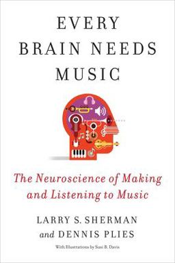 Every Brain Needs Music The Neuroscience of Making and Listening to Music  9780231209106 Front Cover