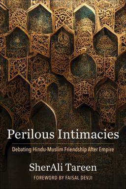 Perilous Intimacies Debating Hindu-Muslim Friendship after Empire  9780231210317 Front Cover