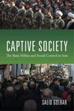 Captive Society The Basij Militia and Social Control in Iran  9780231704427 Front Cover