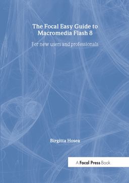 Focal Easy Guide to Macromedia Flash 8 For New Users and Professionals  9780240519982 Front Cover