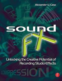 Sound FX Unlocking the Creative Potential of Recording Studio Effects  9780240520322 Front Cover