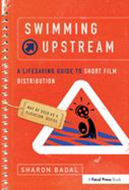 Swimming Upstream A Lifesaving Guide to Short Film Distribution  9780240809557 Front Cover