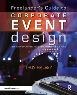 Freelancer's Guide to Corporate Event Design From Technology Fundamentals to Scenic and Environmental Design  9780240812243 Front Cover