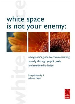 White Space Is Not Your Enemy A Beginner's Guide to Communicating Visually Through Graphic, Web and Multimedia Design  9780240812816 Front Cover
