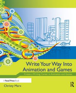 Write Your Way into Animation and Games Create a Writing Career in Animation and Games  9780240813431 Front Cover