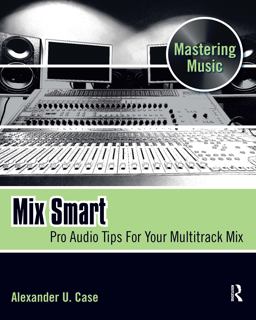 Mix Smart Pro Audio Tips for Your Multitrack Mix  9780240814858 Front Cover