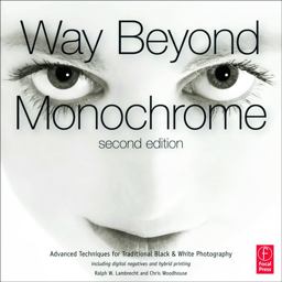 Way Beyond Monochrome 2e Advanced Techniques for Traditional Black and White Photography Including Digital Negatives and Hybrid Printing 2nd 9780240816258 Front Cover