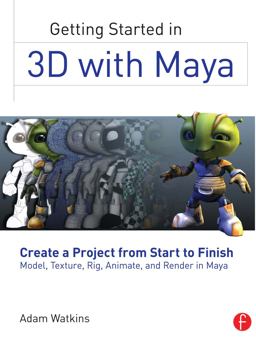 Getting Started in 3D with Maya Create a Project from Start to Finish--Model, Texture, Rig, Animate, and Render in Maya  9780240820422 Front Cover