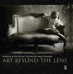 Art Beyond the Lens Working with Digital Textures  9780240824093 Front Cover