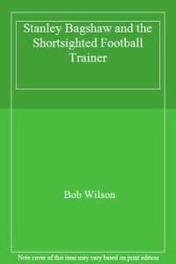 Stanley Bagshaw and the Short-Sighted Football Trainer