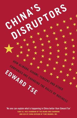 China's Disruptors How Alibaba, Xiaomi, Tencent, and Other Companies Are Changing the Rules of Business  9780241240397 Front Cover