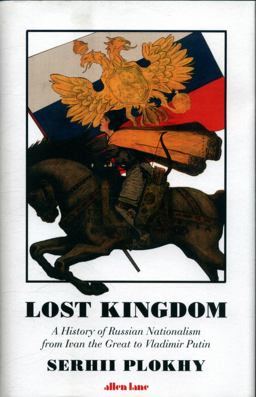 Lost Kingdom The Quest for Empire and the Making of the Russian Nation: From 1470 to the Present  9780241255575 Front Cover
