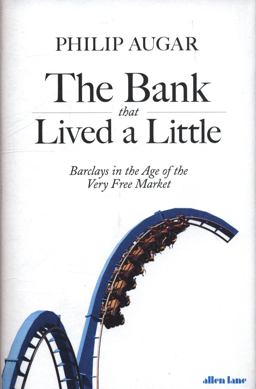 Bank That Lived a Little Barclays in the Age of the Very Free Market  9780241335970 Front Cover