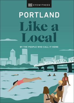 Portland Like a Local: by the People Who Call It Home