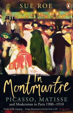 In Montmartre Picasso, Matisse and Modernism in Paris, 1900-1910  9780241956038 Front Cover