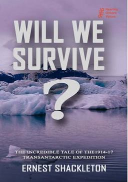 WILL WE SURVIVE? the Incredible Tale of the 1914-17 Transantarctic Expedition