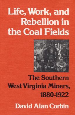 Life, Work and Rebellion in the Coal Fields Southern West Virginia Miners, 1880-1922  9780252008955 Front Cover