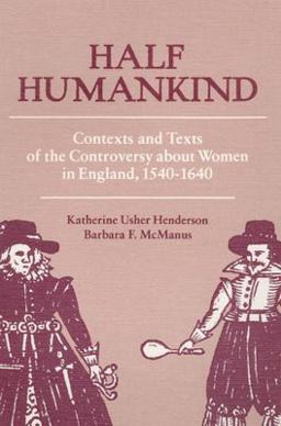 Half Humankind Contexts and Texts of the Controversy about Women in England, 1540-1640  9780252011740 Front Cover