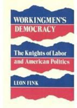 Workingmen's Democracy The Knights of Labor and American Politics  9780252012563 Front Cover