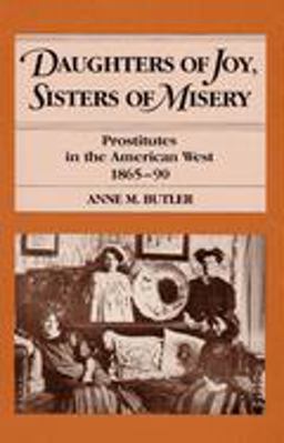 Daughters of Joy, Sisters of Misery Prostitutes in the American West, 1865-90  9780252014666 Front Cover
