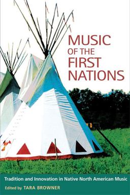 Music of the First Nations Tradition and Innovation in Native North America  9780252022210 Front Cover