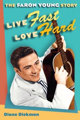 Live Fast, Love Hard The Faron Young Story  9780252032486 Front Cover