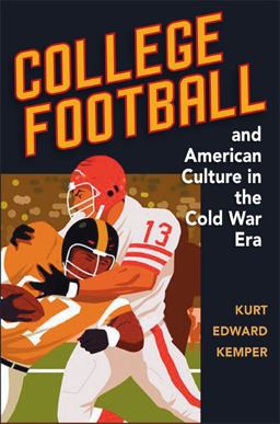 College Football and American Culture in the Cold War Era  9780252034664 Front Cover