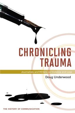 Chronicling Trauma Journalists and Writers on Violence and Loss  9780252036408 Front Cover
