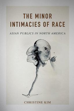 Minor Intimacies of Race: Asian Publics in North America  9780252040139 Front Cover