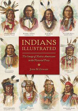 Indians Illustrated The Image of Native Americans in the Pictorial Press  9780252040269 Front Cover