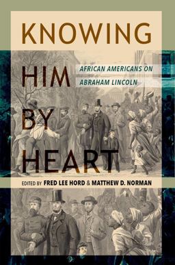 Knowing Him by Heart African Americans on Abraham Lincoln  9780252044687 Front Cover