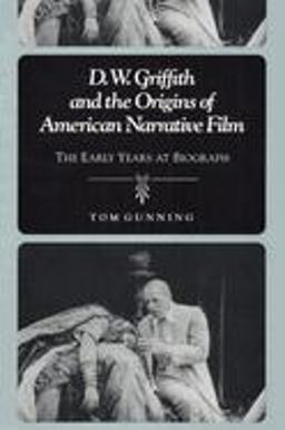 D. W. Griffith and the Origins of American Narrative Film The Early Years at Biograph  9780252063664 Front Cover