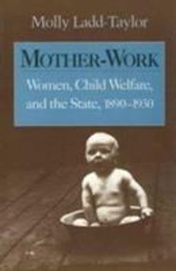 Mother-Work Women, Child Welfare, and the State, 1890-1930  9780252064821 Front Cover