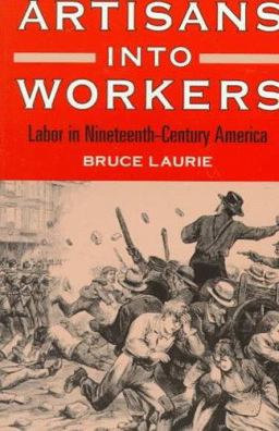 Artisans into Workers Labor in Nineteenth-Century America  9780252066603 Front Cover