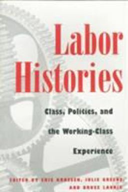 Labor Histories Class, Politics, and the Working-Class Experience  9780252067105 Front Cover